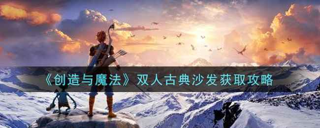 《创造与魔法》双人古典沙发获取攻略
