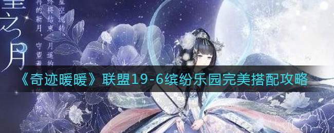 《奇迹暖暖》联盟19-6缤纷乐园完美搭配攻略