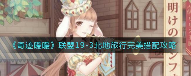 《奇迹暖暖》联盟19-3北地旅行完美搭配攻略