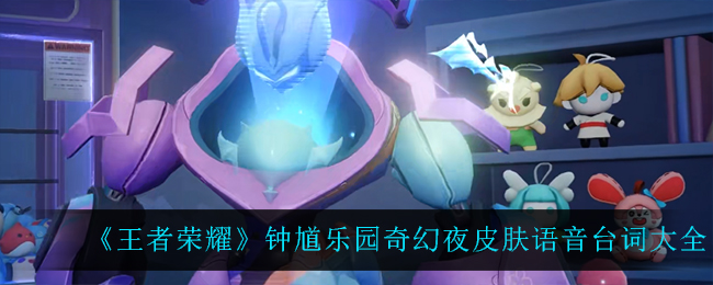 《王者荣耀》钟馗乐园奇幻夜皮肤语音台词大全