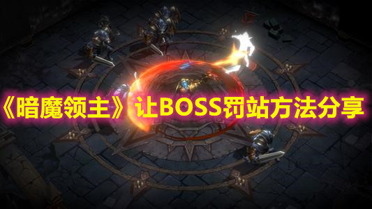 《暗魔领主》让BOSS罚站方法分享