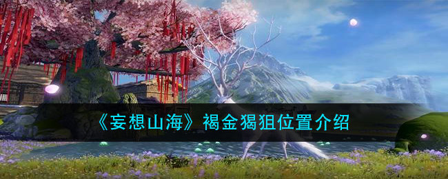 《妄想山海》褐金猲狙位置介绍