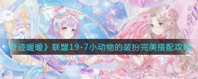 《奇迹暖暖》联盟19-7小动物的装扮完美搭配攻略