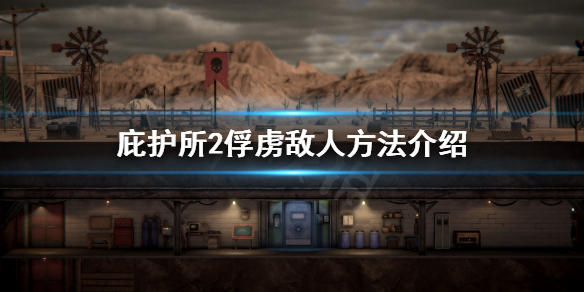 《庇护所2》怎么抓俘虏？俘虏敌人方法介绍