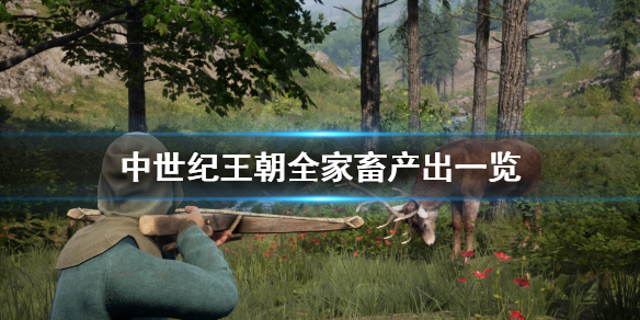 《中世纪王朝》怎么养动物？全家畜产出一览