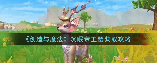 《创造与魔法》沉眠帝王蟹获取攻略