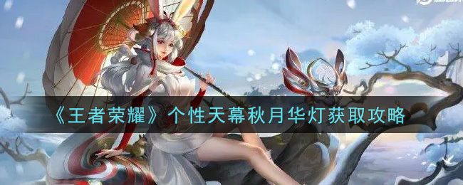 《王者荣耀》个性天幕秋月华灯获取攻略