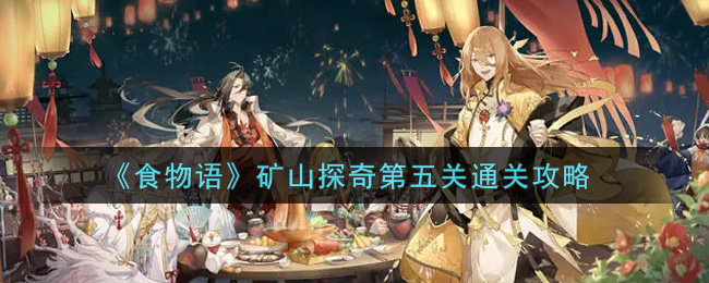 《食物语》矿山探奇第五关通关攻略