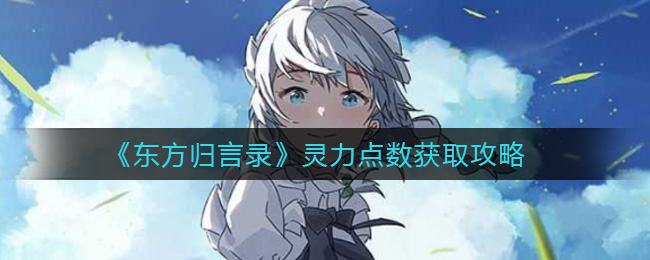 《东方归言录》灵力点数获取攻略