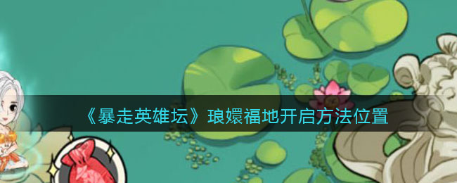 《暴走英雄坛》琅嬛福地开启方法位置