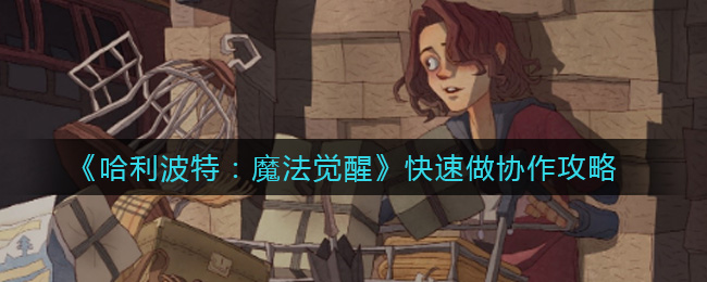 《哈利波特：魔法觉醒》快速做协作攻略