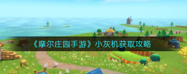 《摩尔庄园手游》小灰机获取攻略