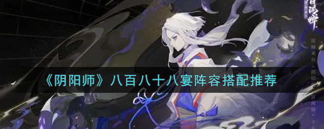 《阴阳师》八百八十八宴阵容搭配推荐