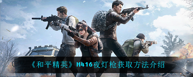 《和平精英》M416夜灯枪获取方法介绍