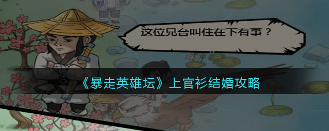 《暴走英雄坛》上官衫结婚攻略