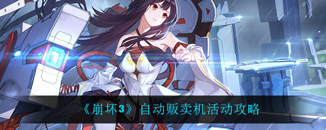 《崩坏3》自动贩卖机活动攻略