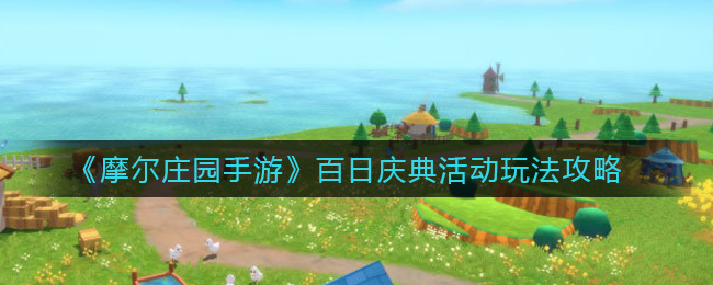 《摩尔庄园手游》百日庆典活动玩法攻略