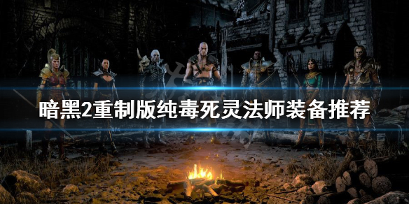 《暗黑破坏神2重制版》纯毒死灵法师怎么玩？纯毒死灵法师装备推荐