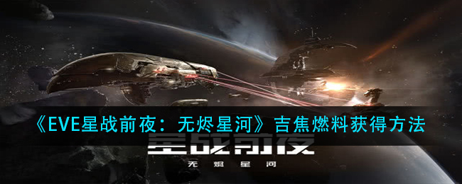 《EVE星战前夜：无烬星河》吉焦燃料获得方法