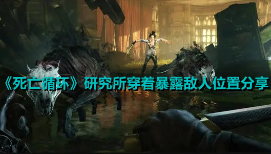 以上就是小编为大家带来的《死亡循环》研究所穿着暴露敌人位置分享了，各位玩家们有需要的就快去找找吧！