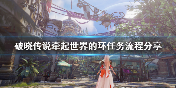 《破晓传说》牵起世界的环任务怎么做？牵起世界的环任务流程分享