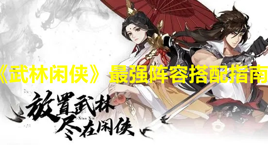 《武林闲侠》最强阵容搭配指南