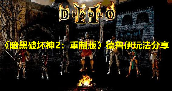 《暗黑破坏神2：重制版》德鲁伊玩法分享