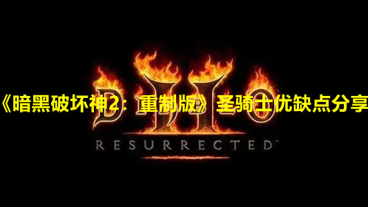 《暗黑破坏神2：重制版》圣骑士优缺点分享