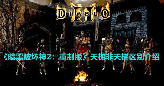 《暗黑破坏神2：重制版》天梯非天梯区别介绍