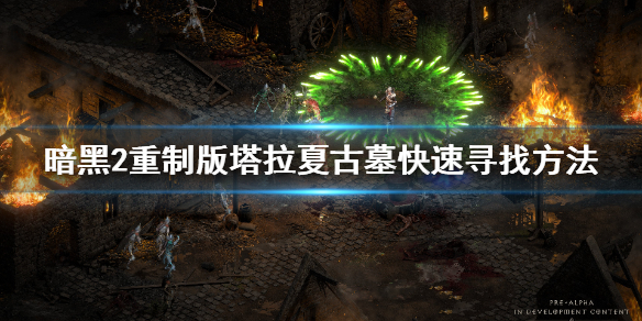 《暗黑破坏神2重制版》塔拉夏古墓怎么找？塔拉夏古墓快速寻找方法