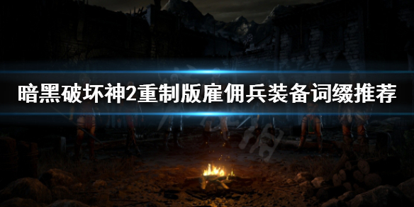 《暗黑破坏神2重制版》雇佣兵装备怎么选？雇佣兵装备词缀推荐