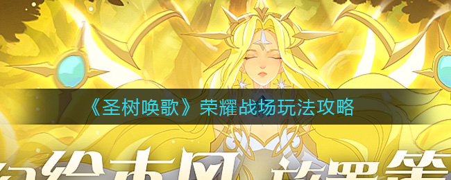《圣树唤歌》荣耀战场玩法攻略