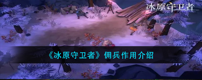 《冰原守卫者》佣兵作用介绍