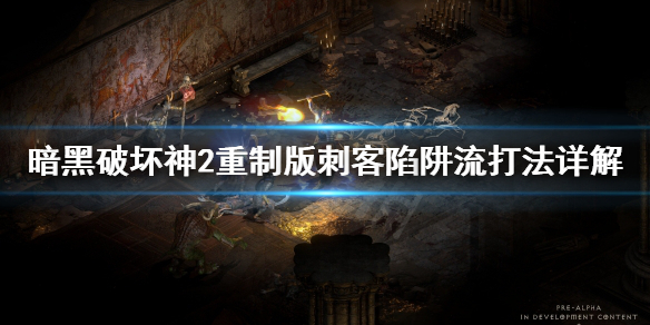 《暗黑破坏神2重制版》刺客技能学哪个？刺客陷阱流打法详解