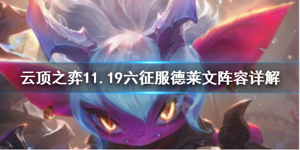 《云顶之弈》11.19六征服德莱文厉害吗？11.19六征服德莱文阵容详解