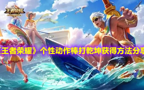 《王者荣耀》个性动作棒打乾坤获得方法分享