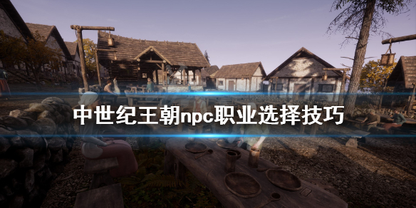 《中世纪王朝》女角色工作怎么分配？npc职业选择技巧