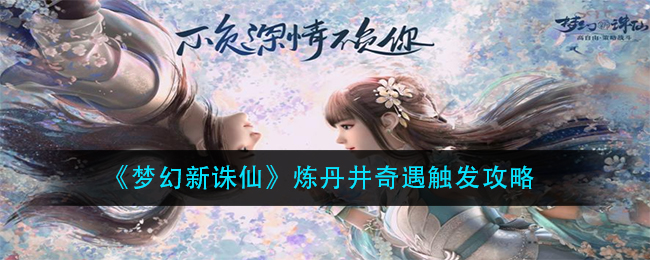 《梦幻新诛仙》炼丹井奇遇触发攻略