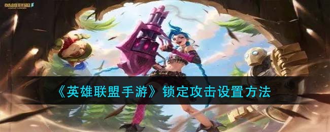 《英雄联盟手游》锁定攻击设置方法