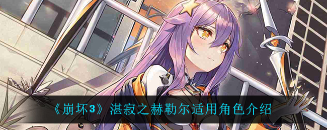 《崩坏3》湛寂之赫勒尔适用角色介绍