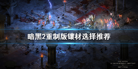 《暗黑破坏神2重制版》镶材怎么选择？游戏镶材选择推荐