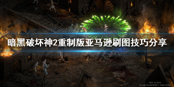 《暗黑破坏神2重制版》亚马逊怎么刷图？亚马逊刷图技巧分享