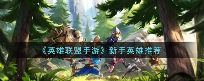 《英雄联盟手游》新手英雄选择推荐