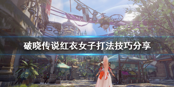 《破晓传说》红衣女子怎么打？红衣女子打法技巧分享