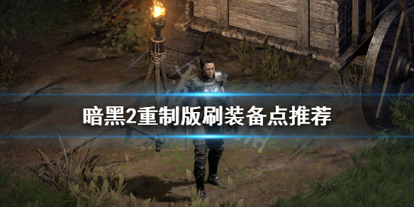 《暗黑破坏神2重制版》刷装备去哪里刷？刷装备点推荐