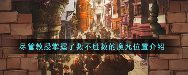 《哈利波特：魔法觉醒》尽管教授掌握了数不胜数的魔咒位置介绍