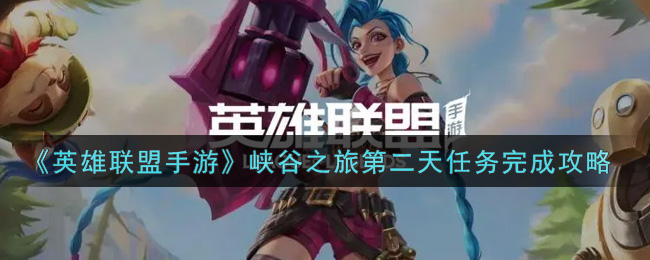 《英雄联盟手游》峡谷之旅第二天任务完成攻略
