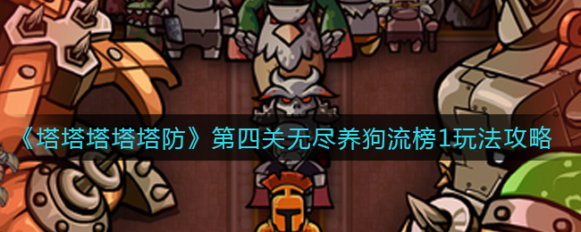 《塔塔塔塔塔防》第四关无尽养狗流榜1玩法攻略