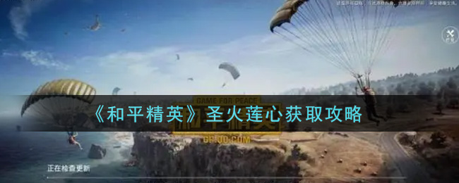 《和平精英》圣火莲心获取攻略