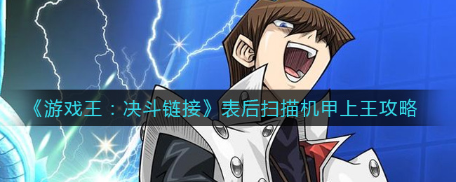 《游戏王：决斗链接》表后扫描机甲上王攻略
